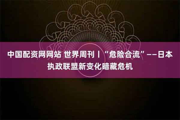 中国配资网网站 世界周刊丨“危险合流”——日本执政联盟新变化暗藏危机